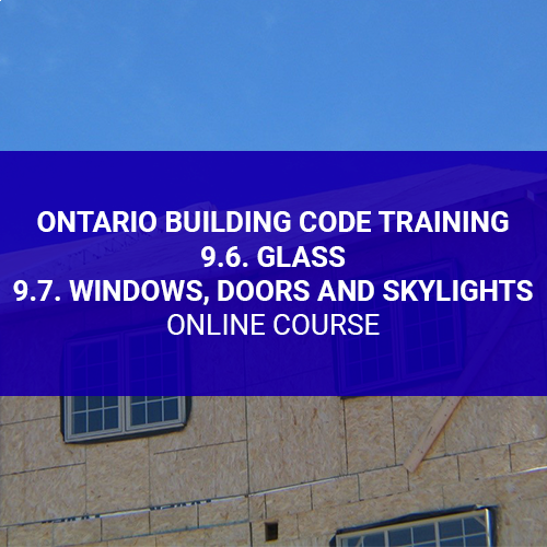 Ontario Building Code Training - 9.6. Glass, 9.7. Windows, Doors and Skylights