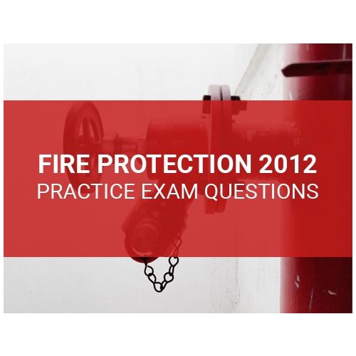 Fire Protection 2012 Practice Exam Questions (Online)