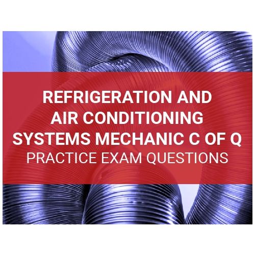 Refrigeration and Air Conditioning Systems Mechanic (313A and 313D) C of Q Practice Exam Questions
