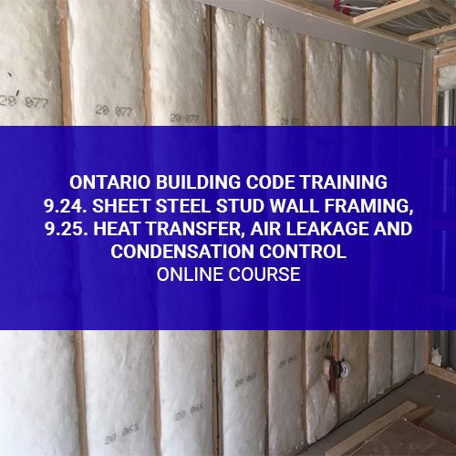 Ontario Building Code Training - 9.24. Sheet Steel Stud Wall Framing, 9.25. Heat Transfer, Air Leakage and Condensation Control