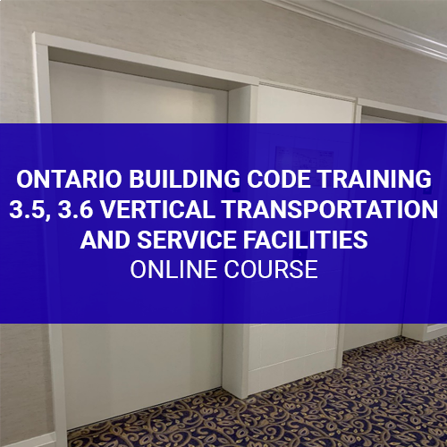 Ontario Building Code Training – 3.5, 3.6 Vertical Transportation and Service Facilities
