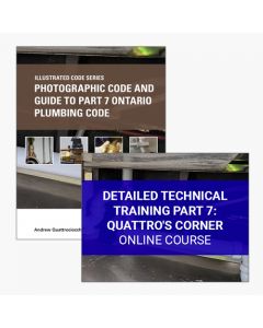 Detailed Technical Training Part 7: Quattro's Corner Online Course & Photographic Code and Guide to Part 7 Ontario Plumbing Code Online Pack